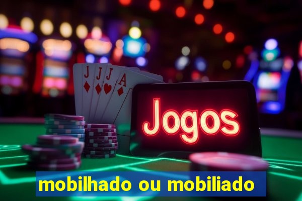 mobilhado ou mobiliado